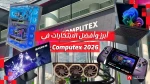 Computex26: أروع 10 ابتكارات خطفت الأنظار في المعرض هذا العام