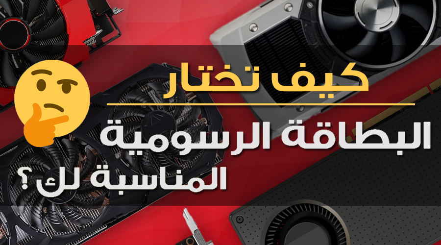 كيف تختار البطاقة الرسومية المناسبة لك؟