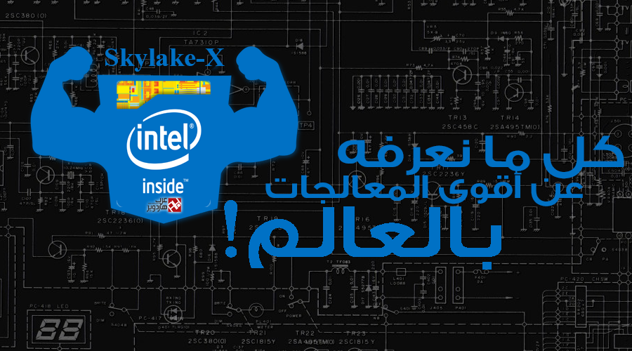 ما تريد معرفته عن أقوى المعالجات في العالم إنتل Skylake-X
