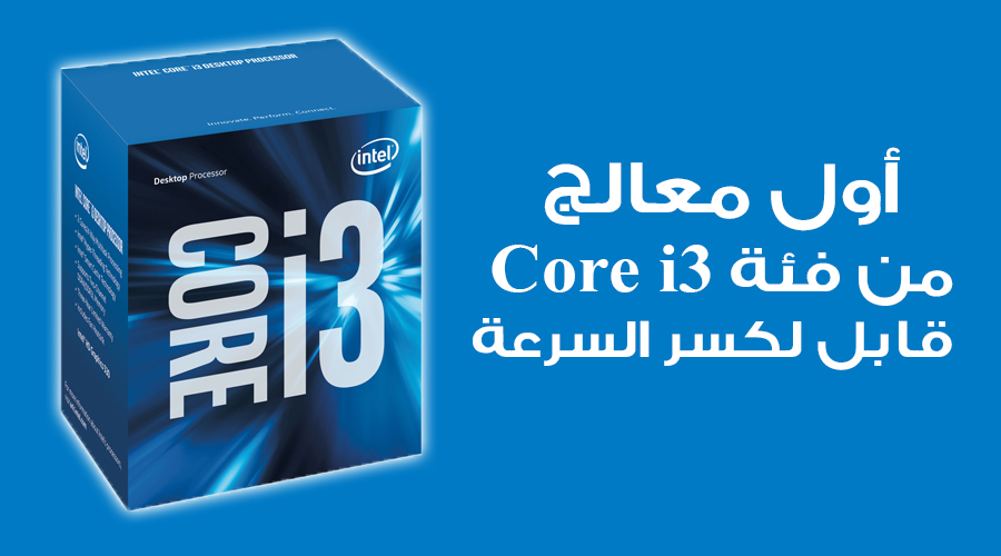 وأخيراً إنتل تجهز لمعالج من فئة Core i3 قابل لكسر السرعة