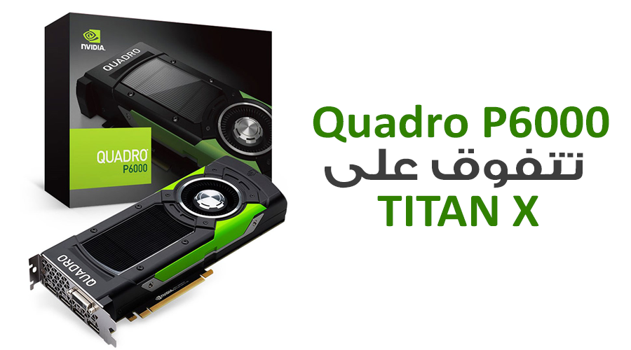 بطاقة انفيديا Quadro P6000 تتفوق على TITAN X في الألعاب!