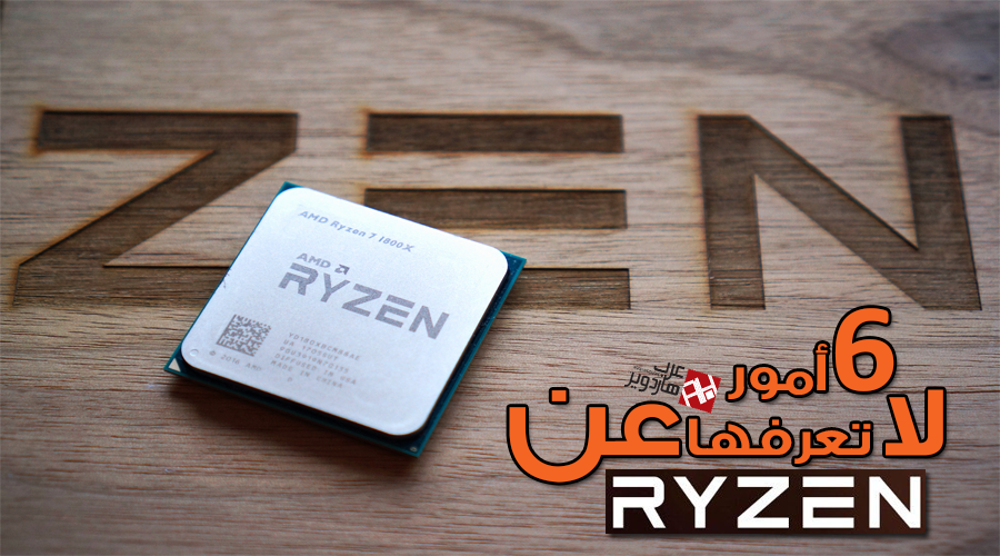 6 أمور لا تعرفها عن معالجات AMD RYZEN