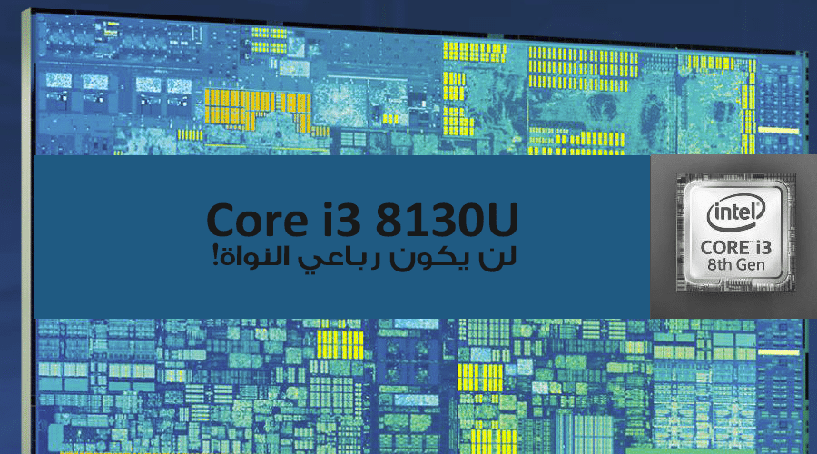 معالج إنتل Core i3 8130U للاجهزة المحمولة لن يأتي رباعي النواة