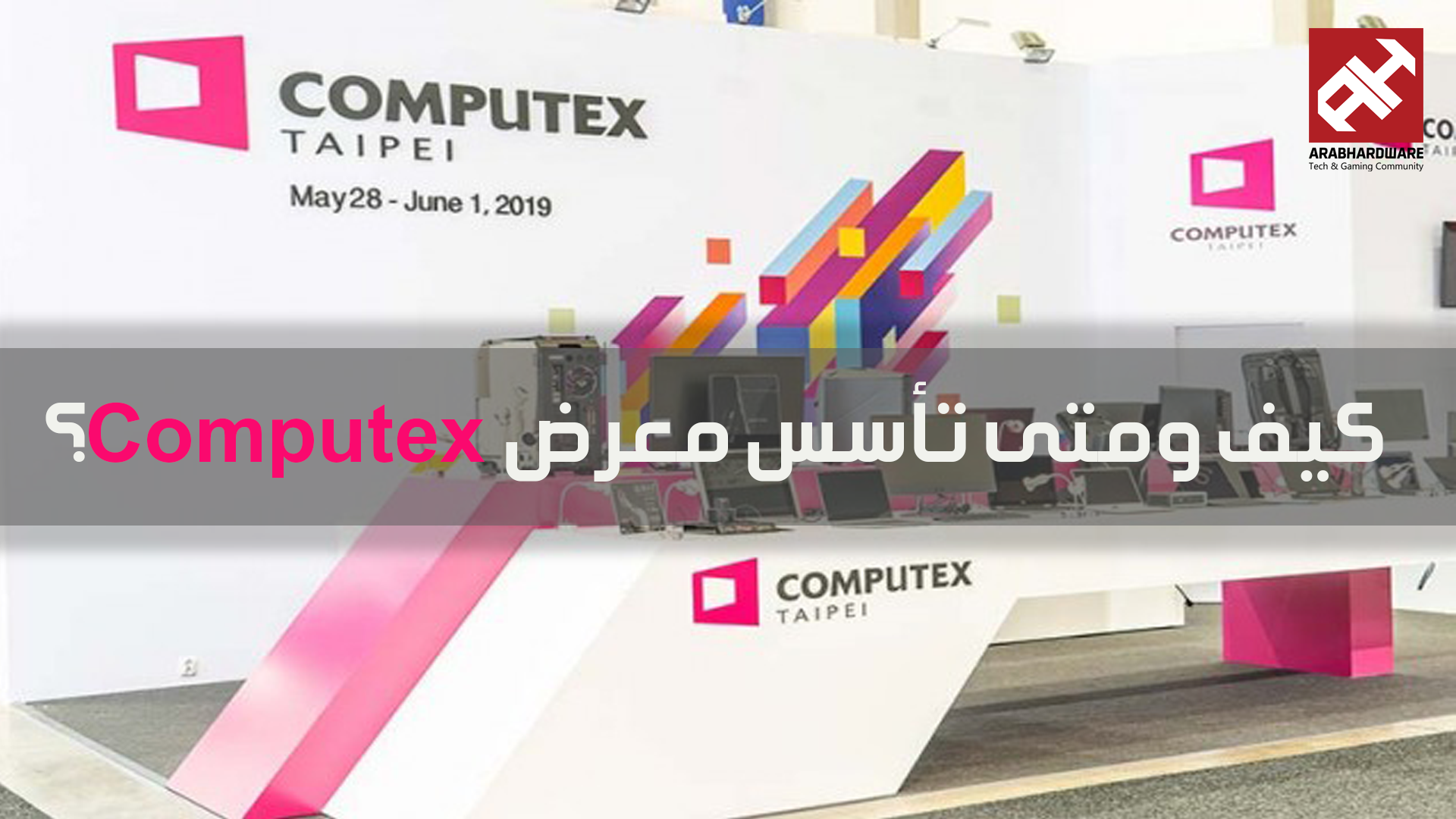 كيف بدأ معرض Computex الأضخم في عالم الهاردوير؟ وكيف تطور؟